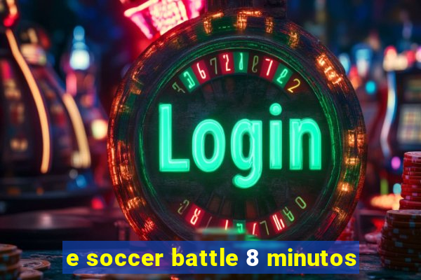 e soccer battle 8 minutos